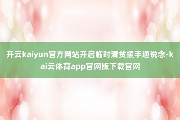 开云kaiyun官方网站开启临时清贫援手通说念-kai云体育app官网版下载官网