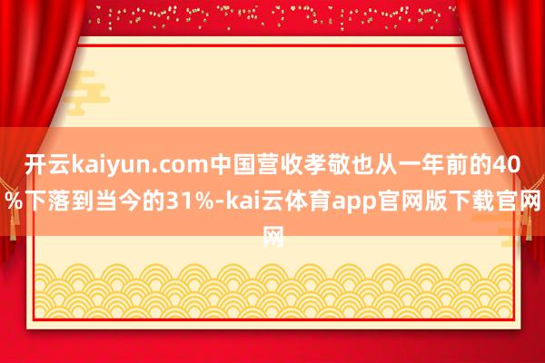 开云kaiyun.com中国营收孝敬也从一年前的40%下落到当今的31%-kai云体育app官网版下载官网